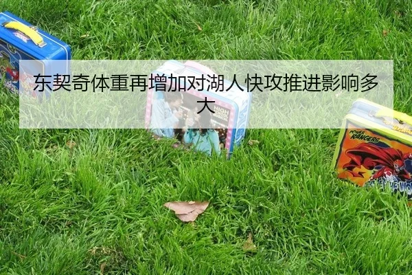 东契奇体重再增加对湖人快攻推进影响多大